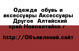 Одежда, обувь и аксессуары Аксессуары - Другое. Алтайский край,Новоалтайск г.